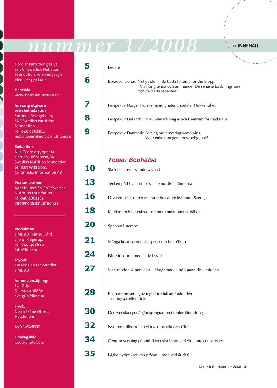 se Redaktion: Nils-Georg Asp, Agneta Hartlén, Ulf Nilsson, SNF Swedish Nutrition Foundation Lennart Wikström, Cultimedia Information AB Prenumeration: Agneta Hartlén, SNF Swedish Nutrition Foundation