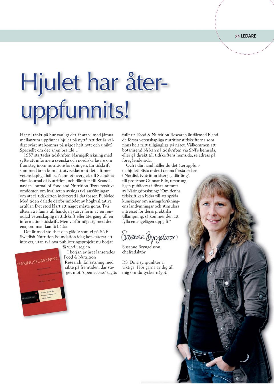 En tidskrift som med åren kom att utvecklas mot det allt mer vetenskapliga hållet. Namnet övergick till Scandinavian Journal of Nutrition, och därefter till Scandinavian Journal of Food and Nutrition.