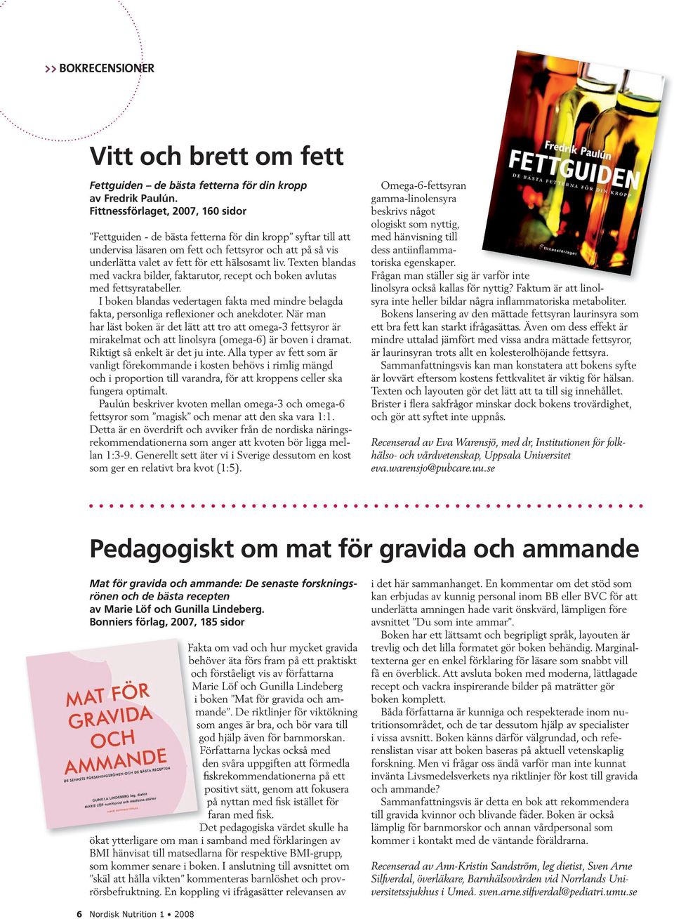 Texten blandas med vackra bilder, faktarutor, recept och boken avlutas med fettsyratabeller. I boken blandas vedertagen fakta med mindre belagda fakta, personliga reflexioner och anekdoter.