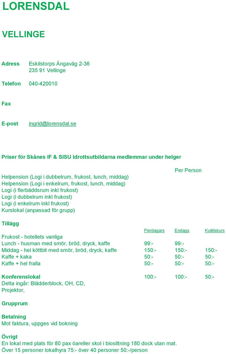 enkelrum inkl frukost) Frukost - hotellets vanliga Lunch - husman med smör, bröd, dryck, kaffe 99:- 99:- Middag - hel köttbit med smör, bröd, dryck, kaffe 150:- 150:- 150:- Kaffe + kaka