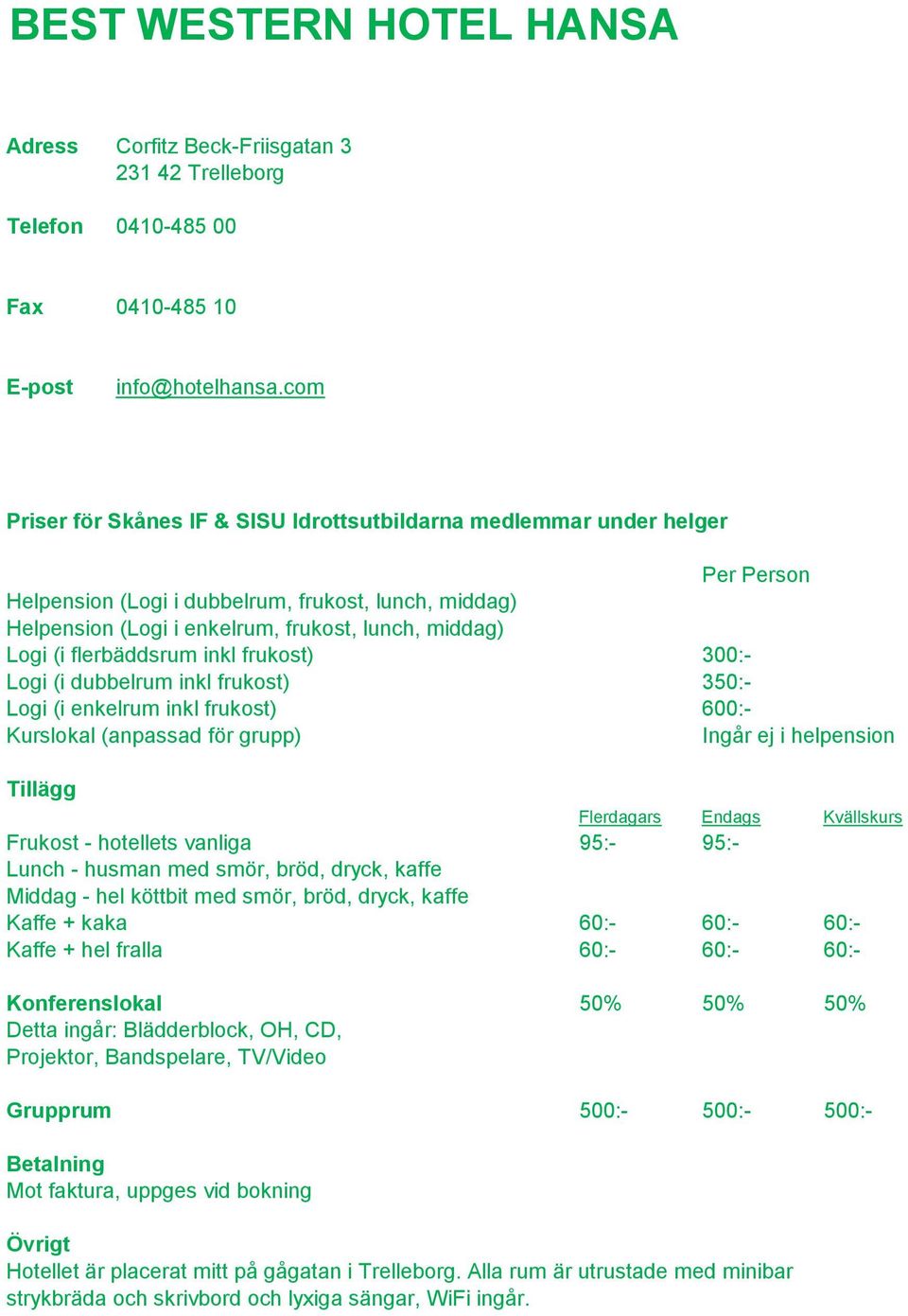 enkelrum inkl frukost) 600:- Ingår ej i helpension Frukost - hotellets vanliga 95:- 95:- Lunch - husman med smör, bröd, dryck, kaffe Middag - hel köttbit med smör, bröd, dryck, kaffe Kaffe + kaka