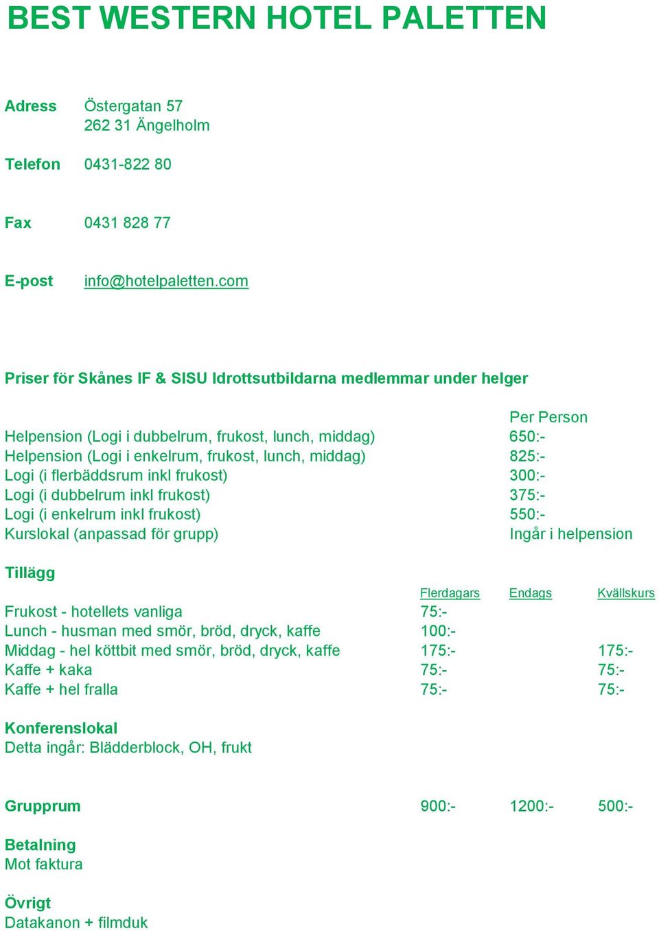 dubbelrum inkl frukost) 375:- Logi (i enkelrum inkl frukost) 550:- Ingår i helpension Frukost - hotellets vanliga 75:- Lunch - husman med smör, bröd, dryck, kaffe 100:-