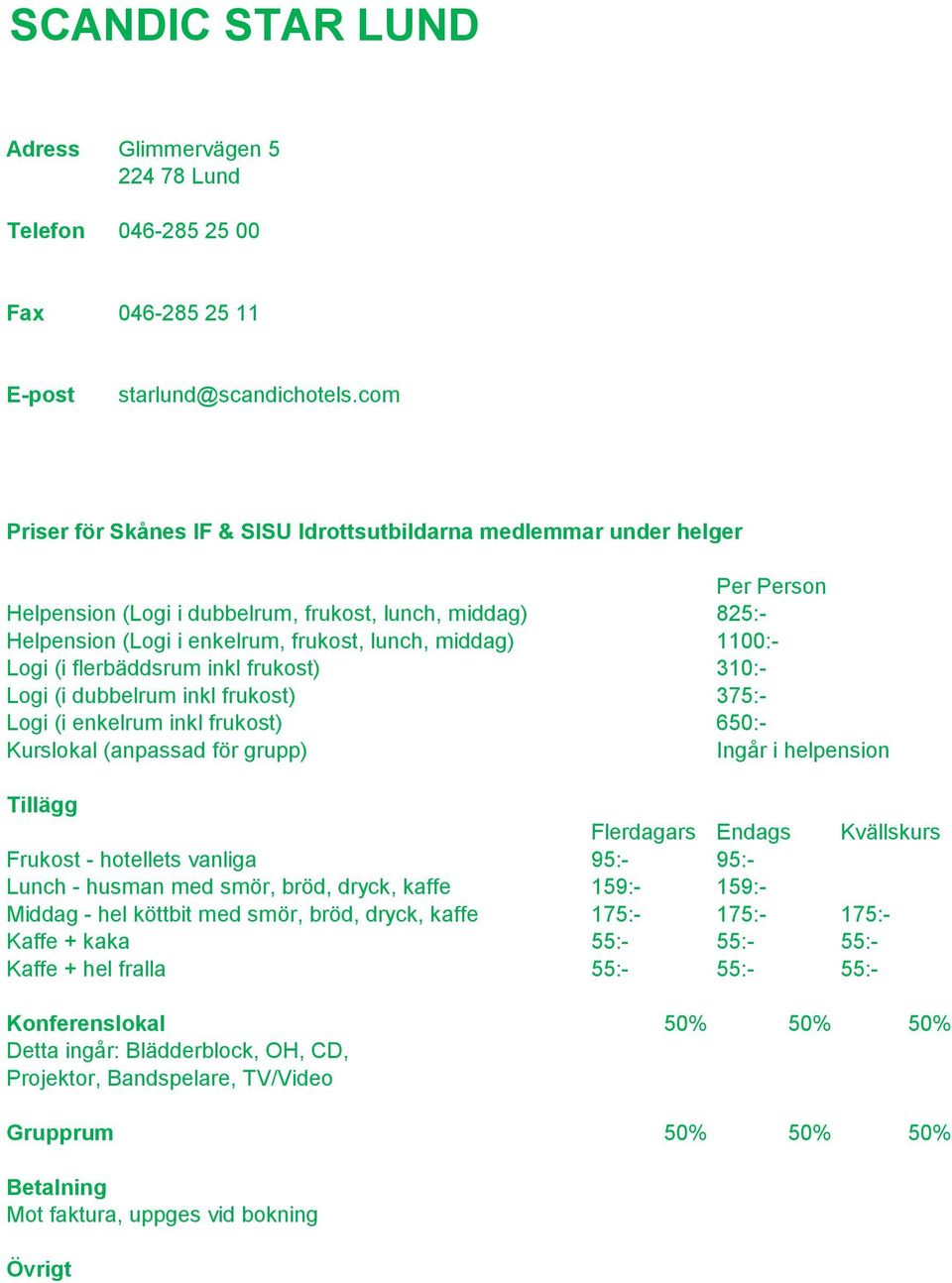 dubbelrum inkl frukost) 375:- Logi (i enkelrum inkl frukost) 650:- Ingår i helpension Frukost - hotellets vanliga 95:- 95:- Lunch - husman med smör, bröd, dryck, kaffe 159:-