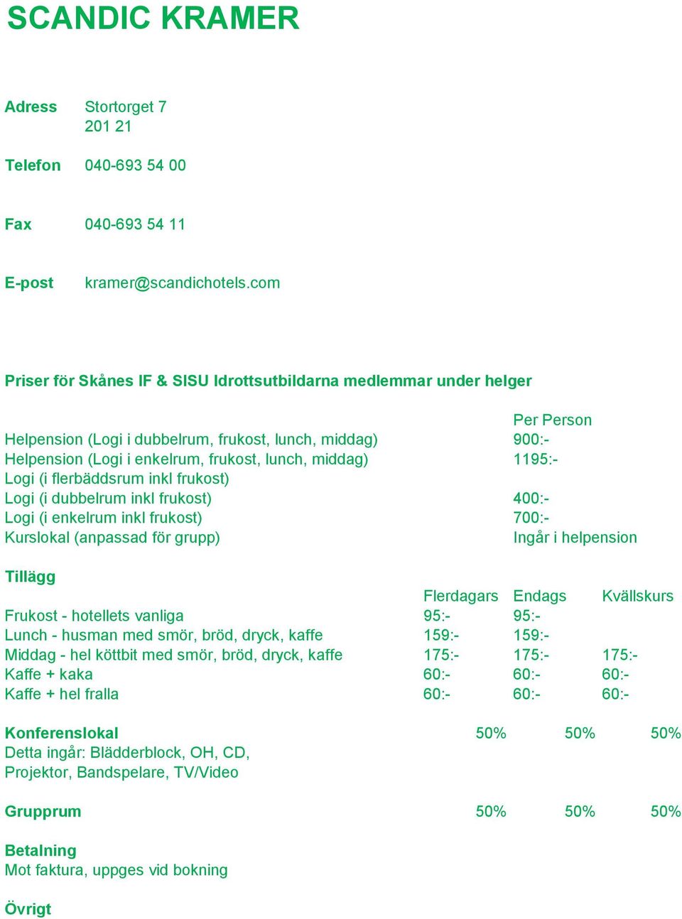 dubbelrum inkl frukost) 400:- Logi (i enkelrum inkl frukost) 700:- Ingår i helpension Frukost - hotellets vanliga 95:- 95:- Lunch - husman med smör, bröd, dryck, kaffe