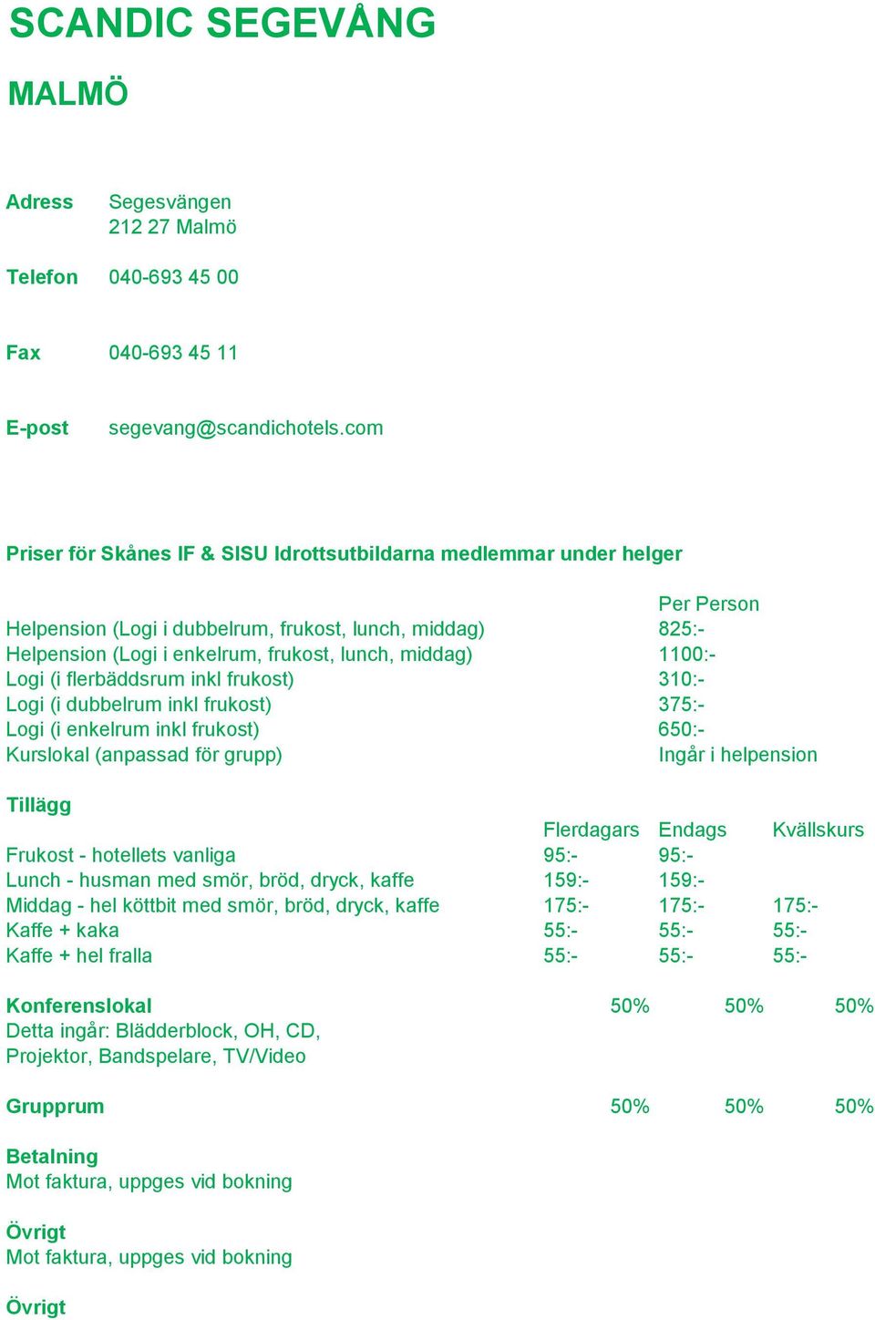 inkl frukost) 375:- Logi (i enkelrum inkl frukost) 650:- Ingår i helpension Frukost - hotellets vanliga 95:- 95:- Lunch - husman med smör, bröd, dryck, kaffe 159:- 159:- Middag - hel