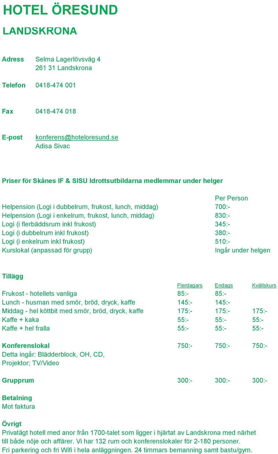 frukost) 380:- Logi (i enkelrum inkl frukost) 510:- Ingår under helgen Frukost - hotellets vanliga 85:- 85:- Lunch - husman med smör, bröd, dryck, kaffe 145:- 145:- Middag - hel köttbit med smör,
