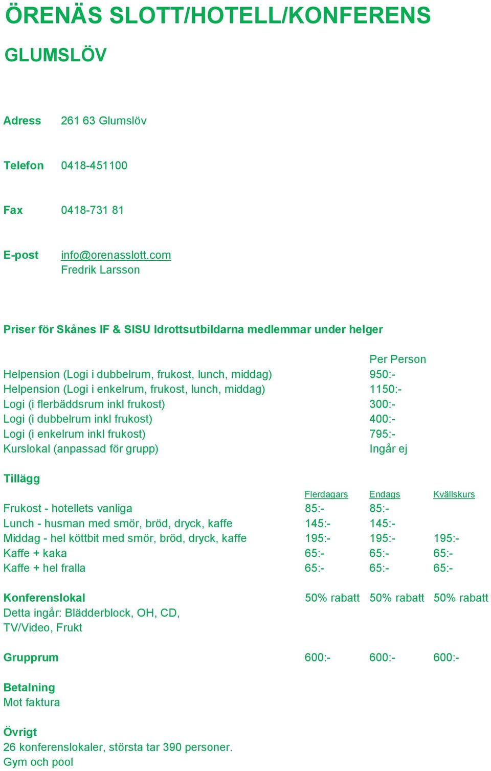 dubbelrum inkl frukost) 400:- Logi (i enkelrum inkl frukost) 795:- Ingår ej Frukost - hotellets vanliga 85:- 85:- Lunch - husman med smör, bröd, dryck, kaffe 145:- 145:- Middag - hel köttbit