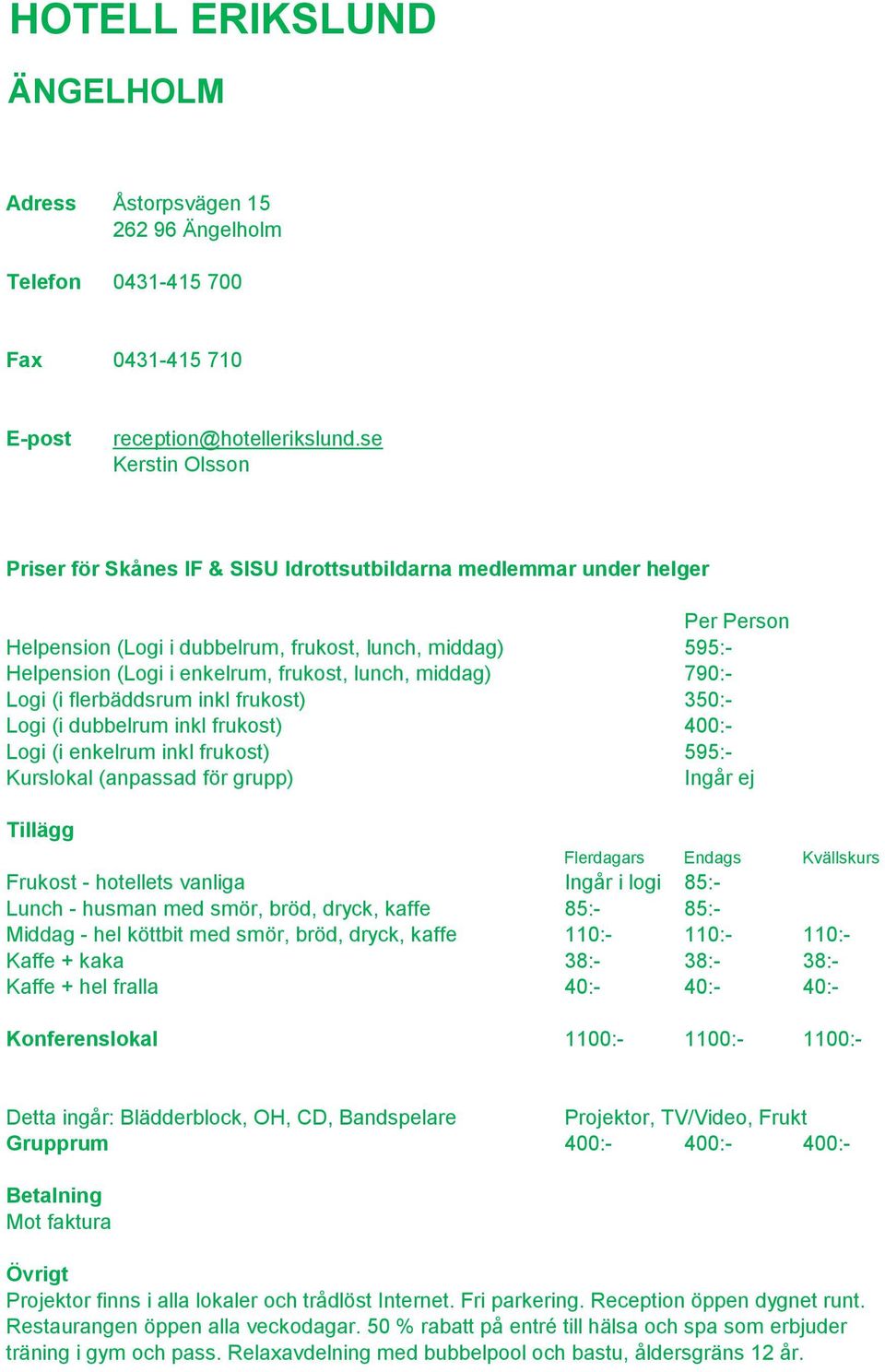 inkl frukost) 400:- Logi (i enkelrum inkl frukost) 595:- Ingår ej Frukost - hotellets vanliga Ingår i logi 85:- Lunch - husman med smör, bröd, dryck, kaffe 85:- 85:- Middag - hel köttbit med smör,