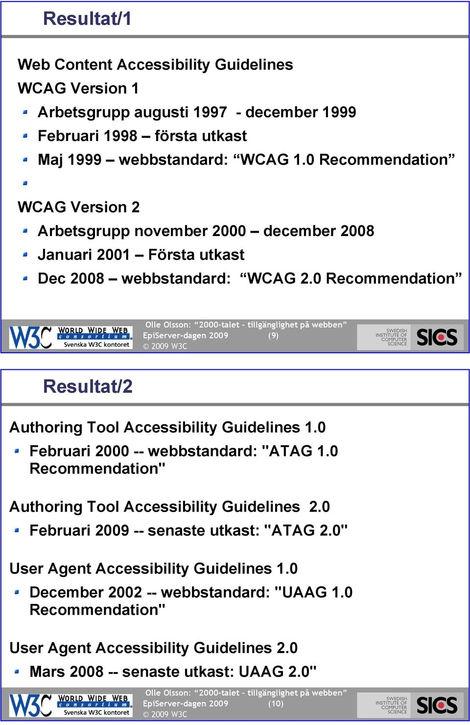 0 Recommendation EpiServer-dagen 2009 (9) Resultat/2 (10) Authoring Tool Accessibility Guidelines 1.0 Februari 2000 -- webbstandard: "ATAG 1.