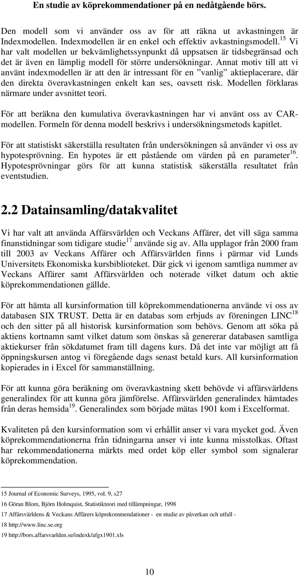 Annat motiv till att vi använt indexmodellen är att den är intressant för en vanlig aktieplacerare, där den direkta överavkastningen enkelt kan ses, oavsett risk.