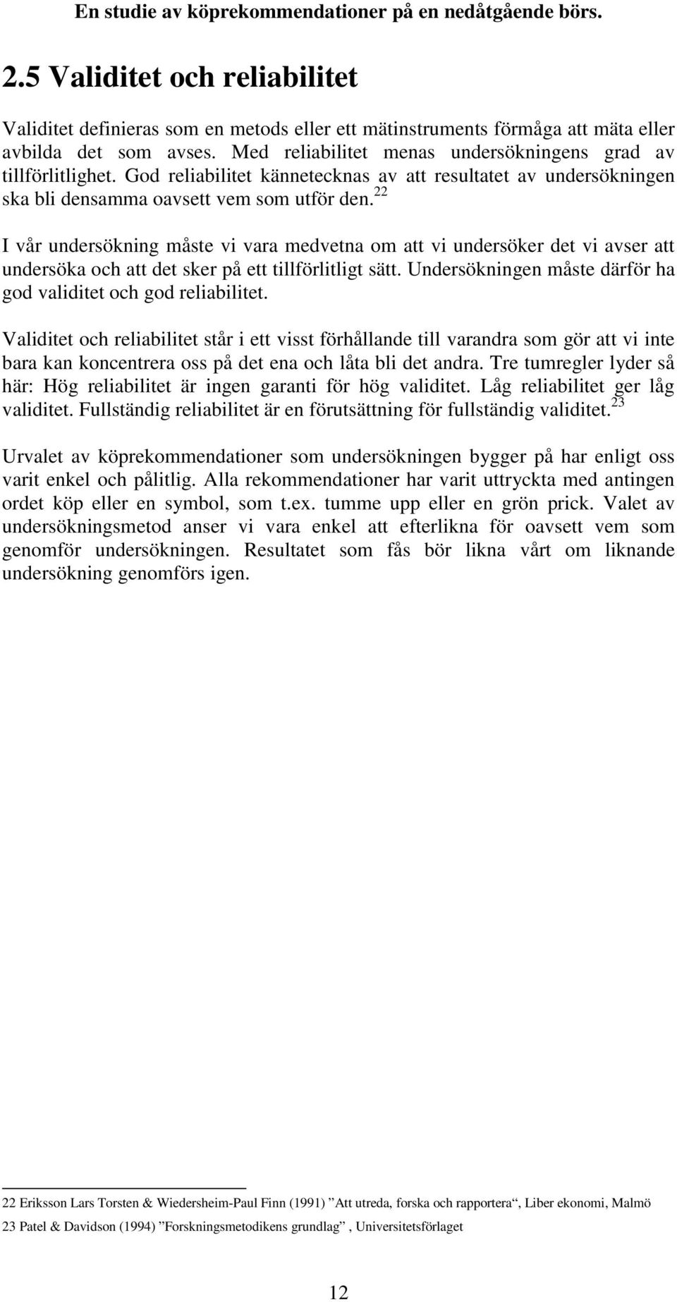 22 I vår undersökning måste vi vara medvetna om att vi undersöker det vi avser att undersöka och att det sker på ett tillförlitligt sätt.