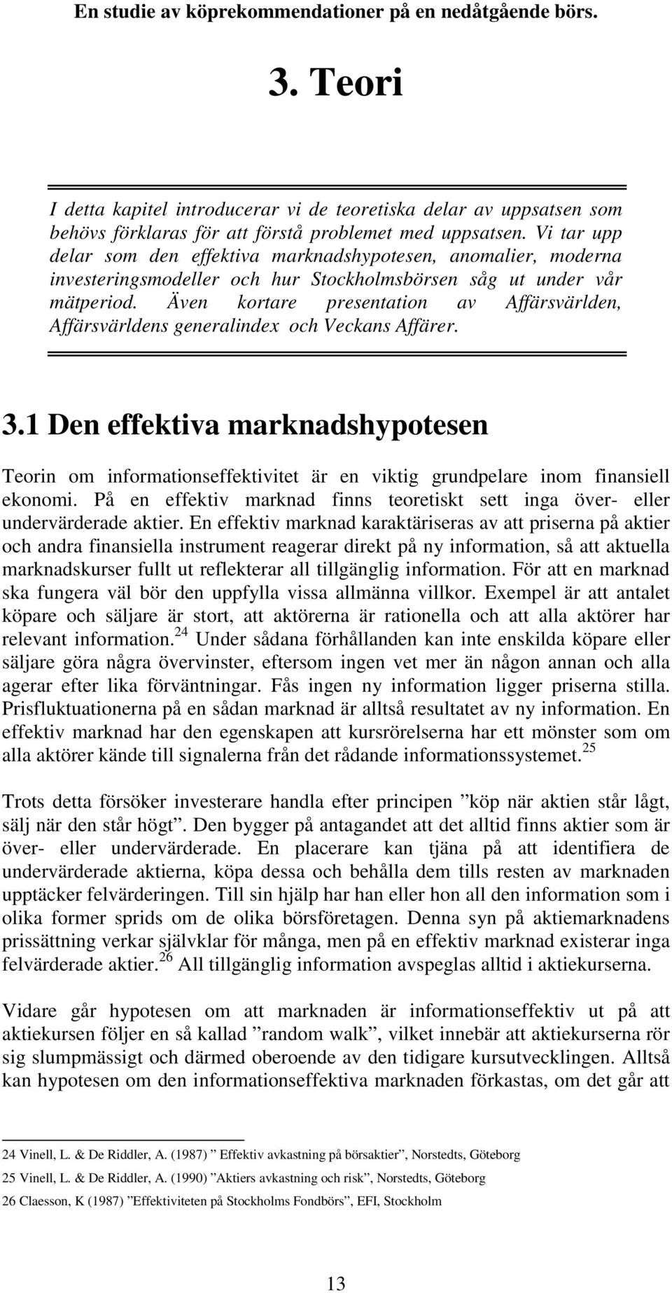 Även kortare presentation av Affärsvärlden, Affärsvärldens generalindex och Veckans Affärer. 3.