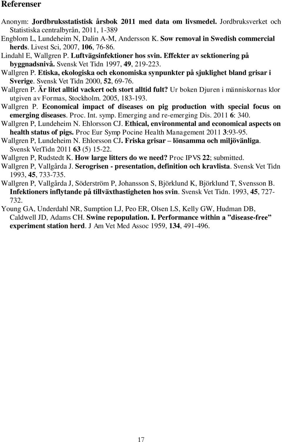 Wallgren P. Etiska, ekologiska och ekonomiska synpunkter på sjuklighet bland grisar i Sverige. Svensk Vet Tidn 2000, 52, 69-76. Wallgren P. Är litet alltid vackert och stort alltid fult?