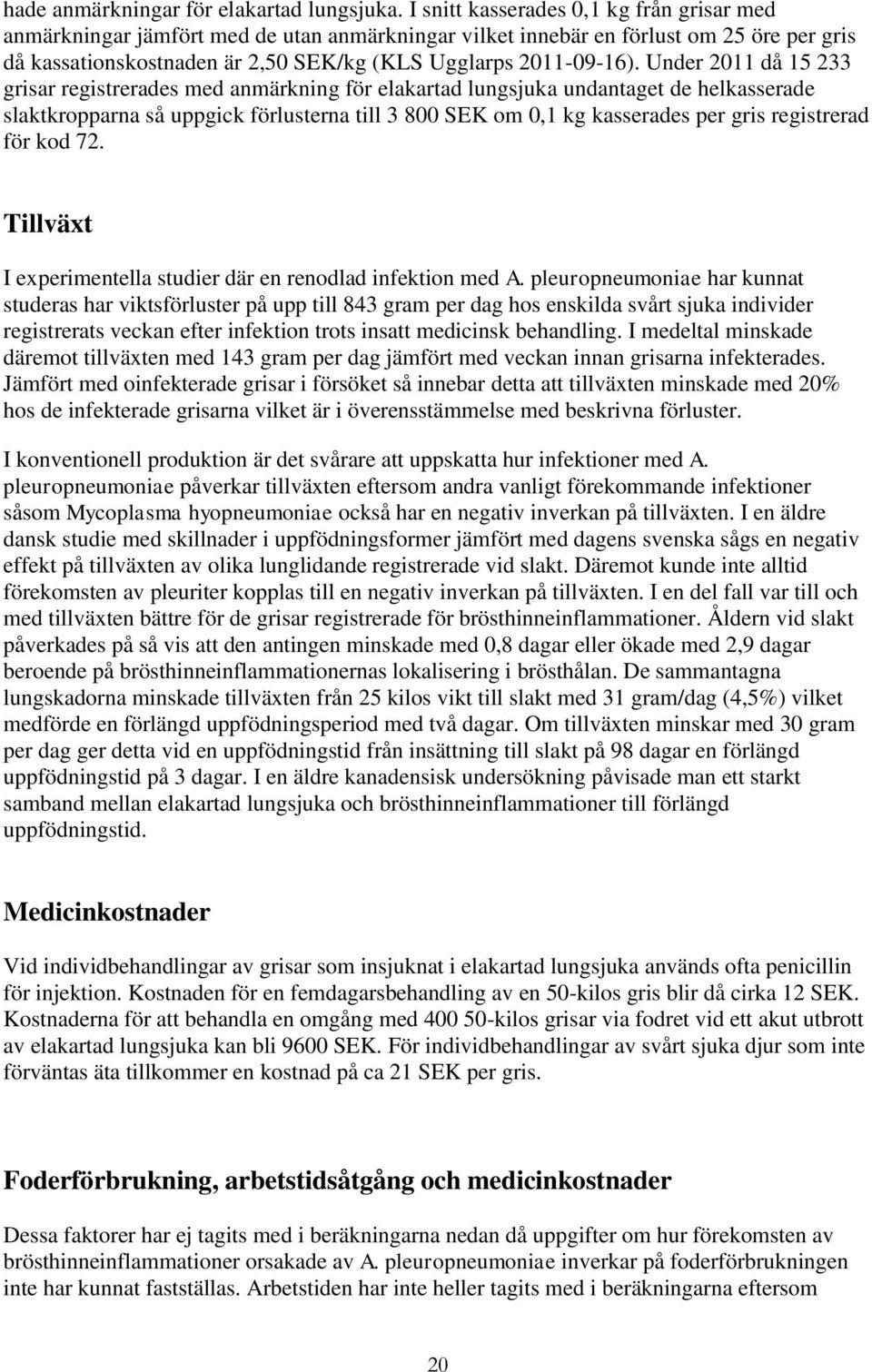 Under 2011 då 15 233 grisar registrerades med anmärkning för elakartad lungsjuka undantaget de helkasserade slaktkropparna så uppgick förlusterna till 3 800 SEK om 0,1 kg kasserades per gris