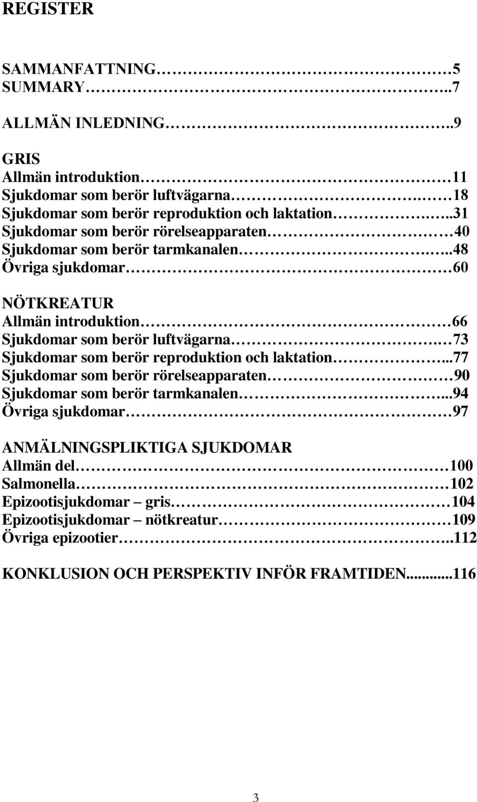 73 Sjukdomar som berör reproduktion och laktation...77 Sjukdomar som berör rörelseapparaten 90 Sjukdomar som berör tarmkanalen.