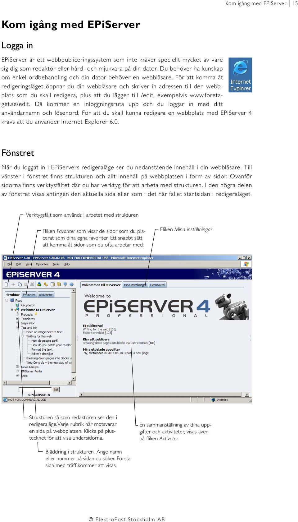 För att komma åt redigeringsläget öppnar du din webbläsare och skriver in adressen till den webbplats som du skall redigera, plus att du lägger till /edit, exempelvis www.foretaget.se/edit.