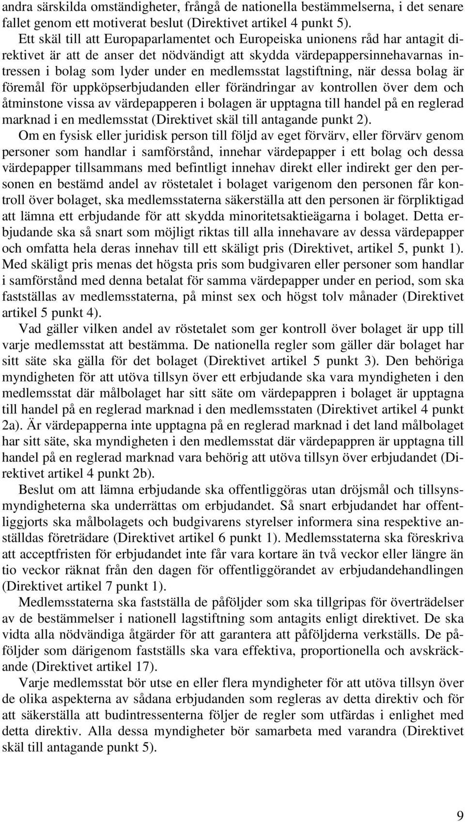 medlemsstat lagstiftning, när dessa bolag är föremål för uppköpserbjudanden eller förändringar av kontrollen över dem och åtminstone vissa av värdepapperen i bolagen är upptagna till handel på en