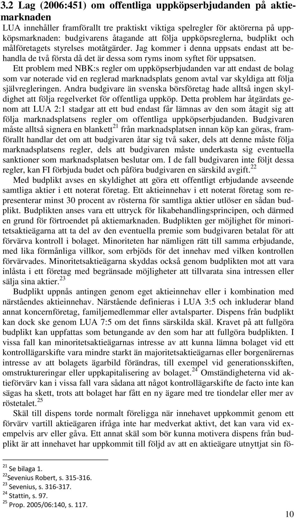 Ett problem med NBK:s regler om uppköpserbjudanden var att endast de bolag som var noterade vid en reglerad marknadsplats genom avtal var skyldiga att följa självregleringen.