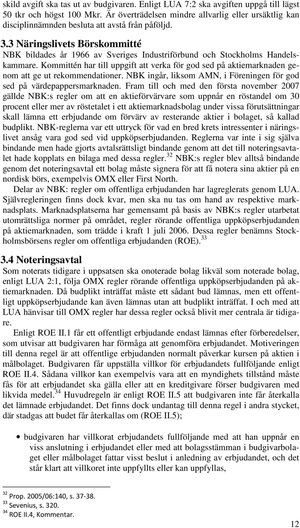 3 Näringslivets Börskommitté NBK bildades år 1966 av Sveriges Industriförbund och Stockholms Handelskammare.