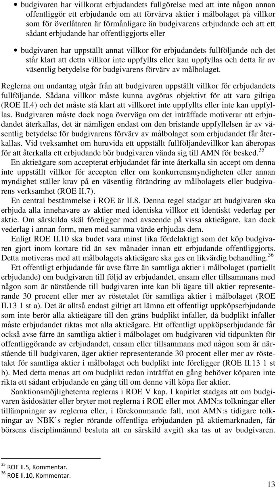 eller kan uppfyllas och detta är av väsentlig betydelse för budgivarens förvärv av målbolaget. Reglerna om undantag utgår från att budgivaren uppställt villkor för erbjudandets fullföljande.