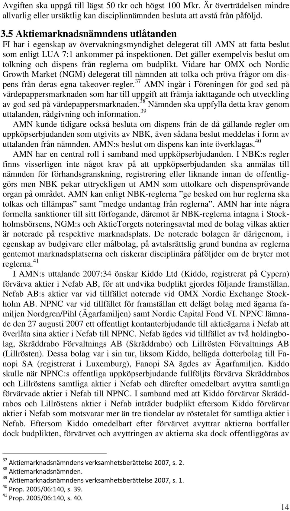 Det gäller exempelvis beslut om tolkning och dispens från reglerna om budplikt.