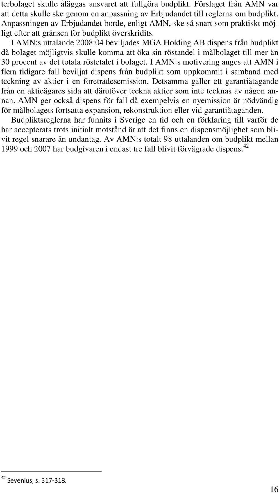 I AMN:s uttalande 2008:04 beviljades MGA Holding AB dispens från budplikt då bolaget möjligtvis skulle komma att öka sin röstandel i målbolaget till mer än 30 procent av det totala röstetalet i