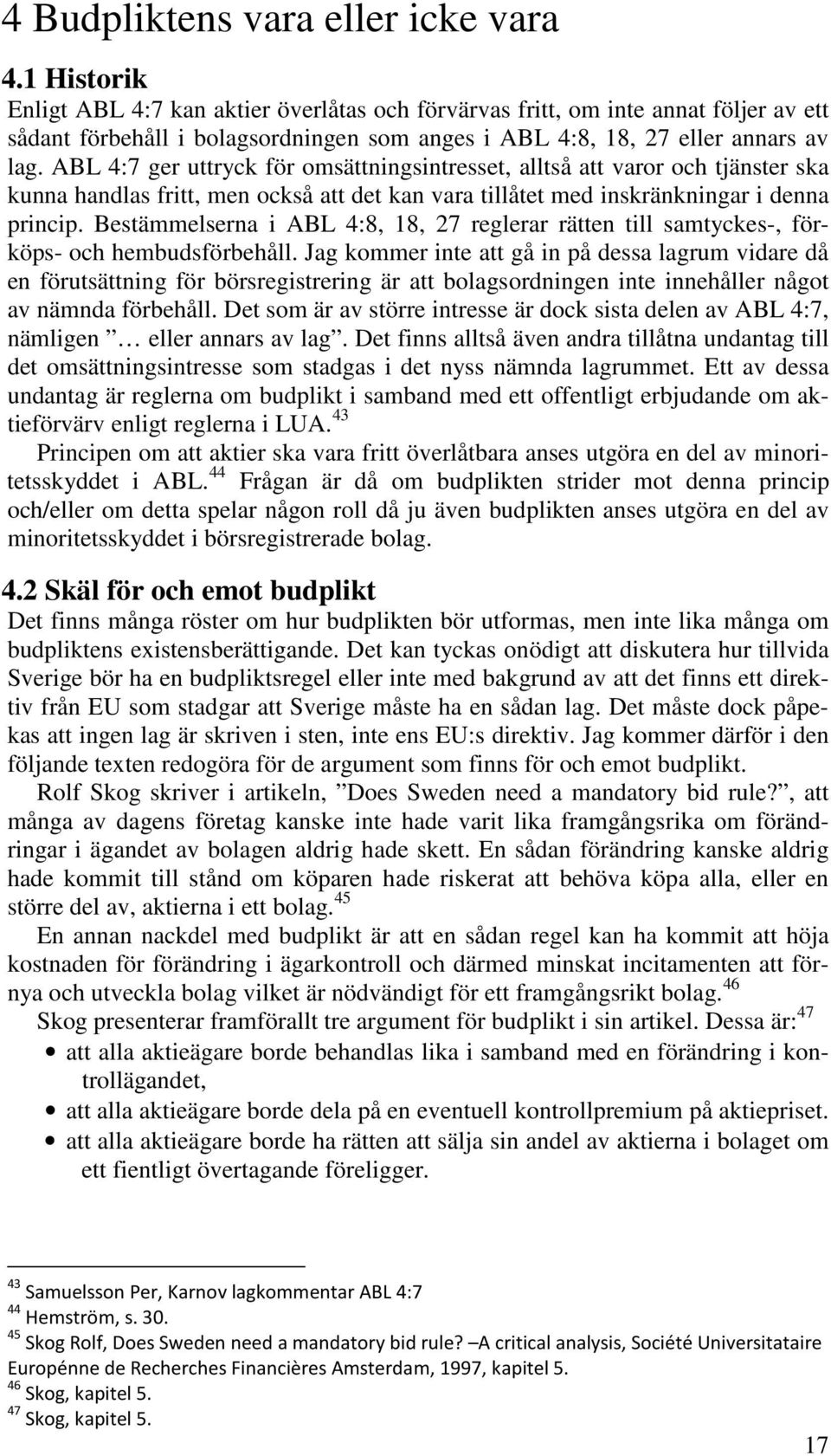 ABL 4:7 ger uttryck för omsättningsintresset, alltså att varor och tjänster ska kunna handlas fritt, men också att det kan vara tillåtet med inskränkningar i denna princip.