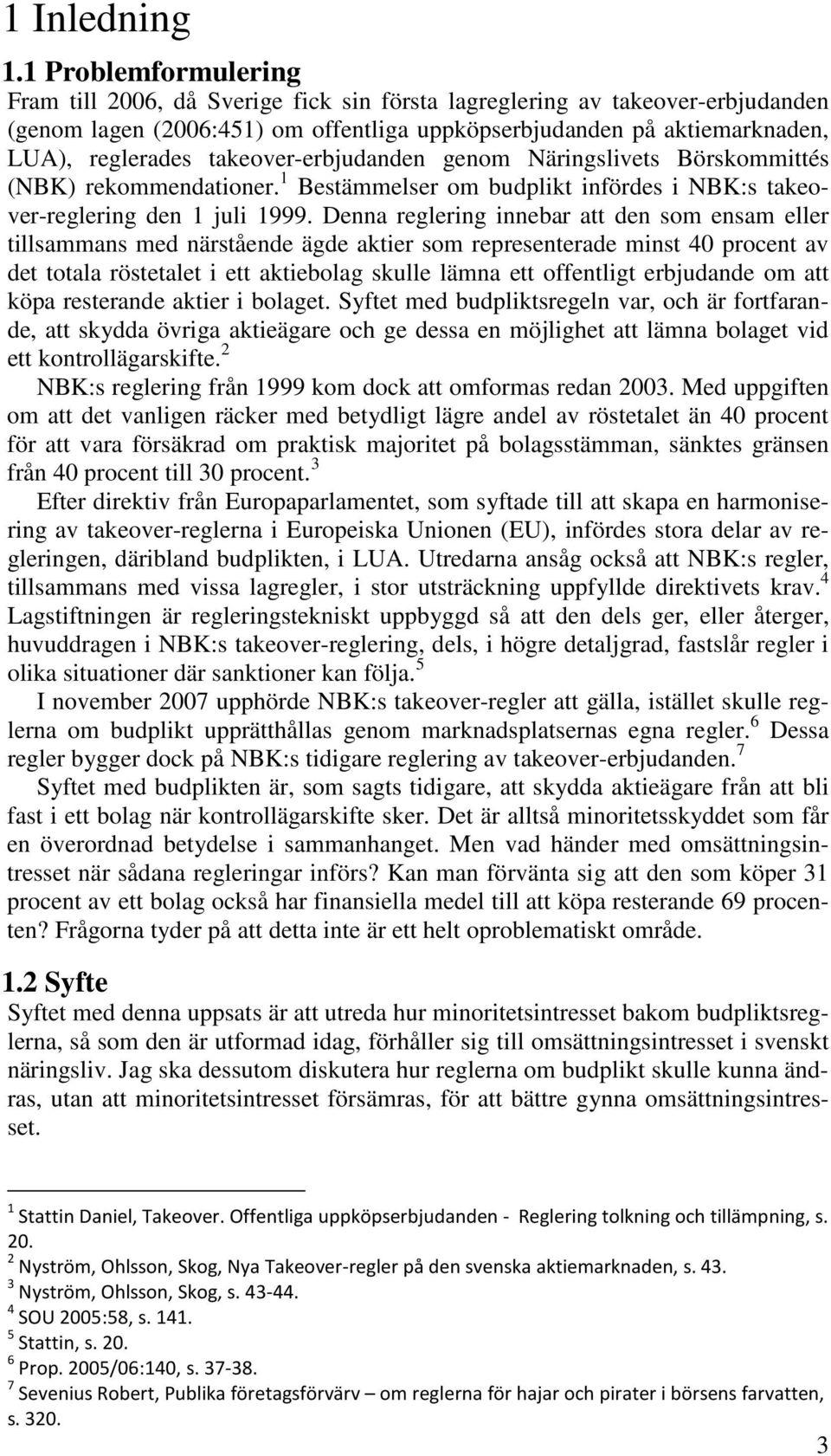 takeover-erbjudanden genom Näringslivets Börskommittés (NBK) rekommendationer. 1 Bestämmelser om budplikt infördes i NBK:s takeover-reglering den 1 juli 1999.