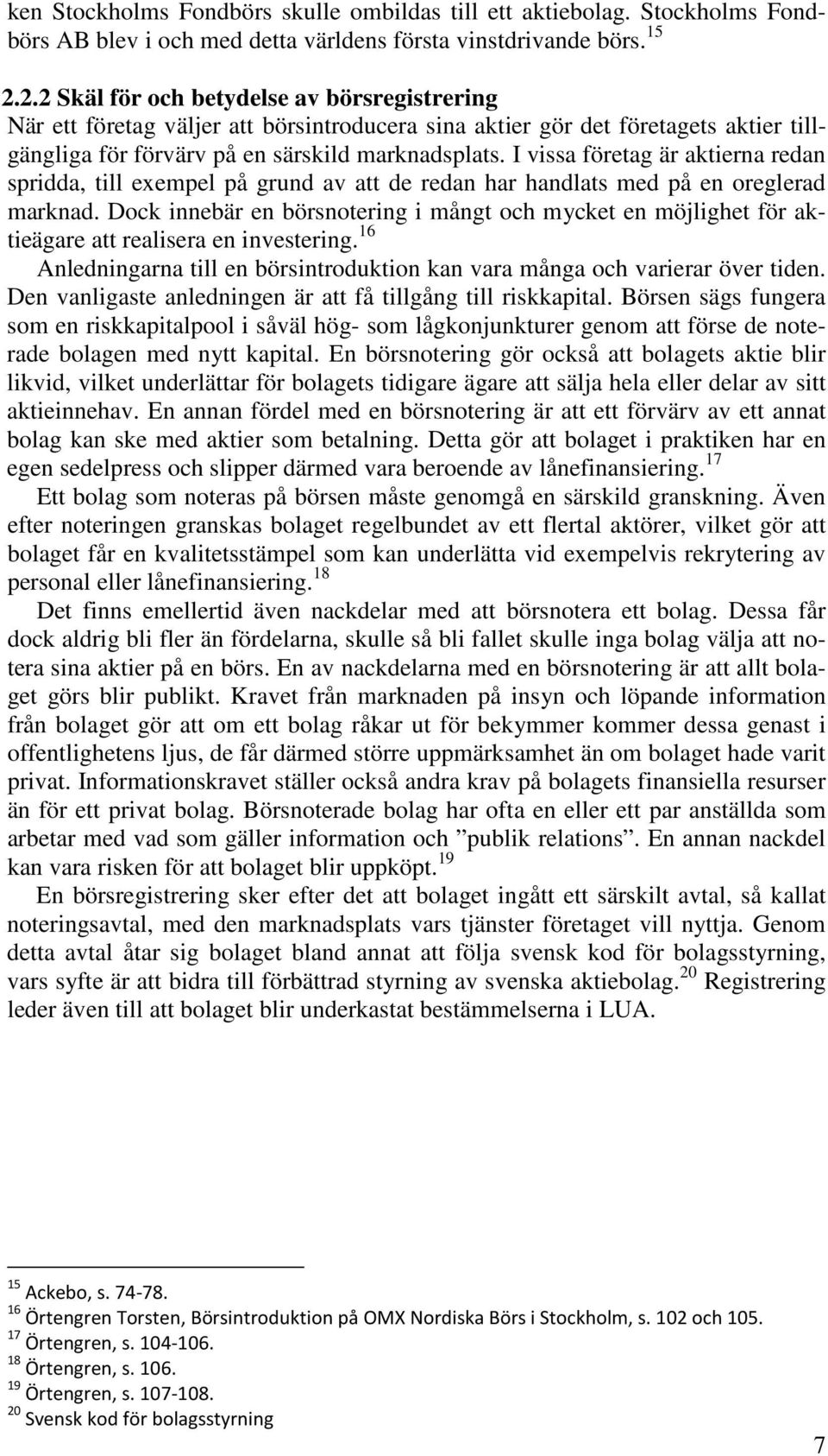 I vissa företag är aktierna redan spridda, till exempel på grund av att de redan har handlats med på en oreglerad marknad.