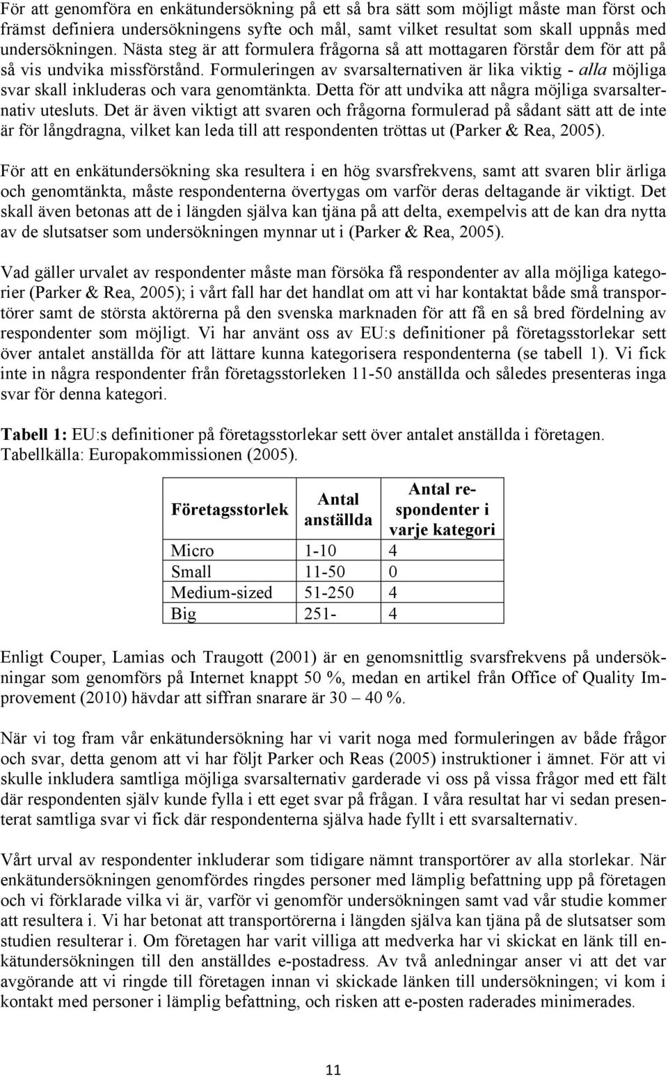 Formuleringen av svarsalternativen är lika viktig - alla möjliga svar skall inkluderas och vara genomtänkta. Detta för att undvika att några möjliga svarsalternativ utesluts.