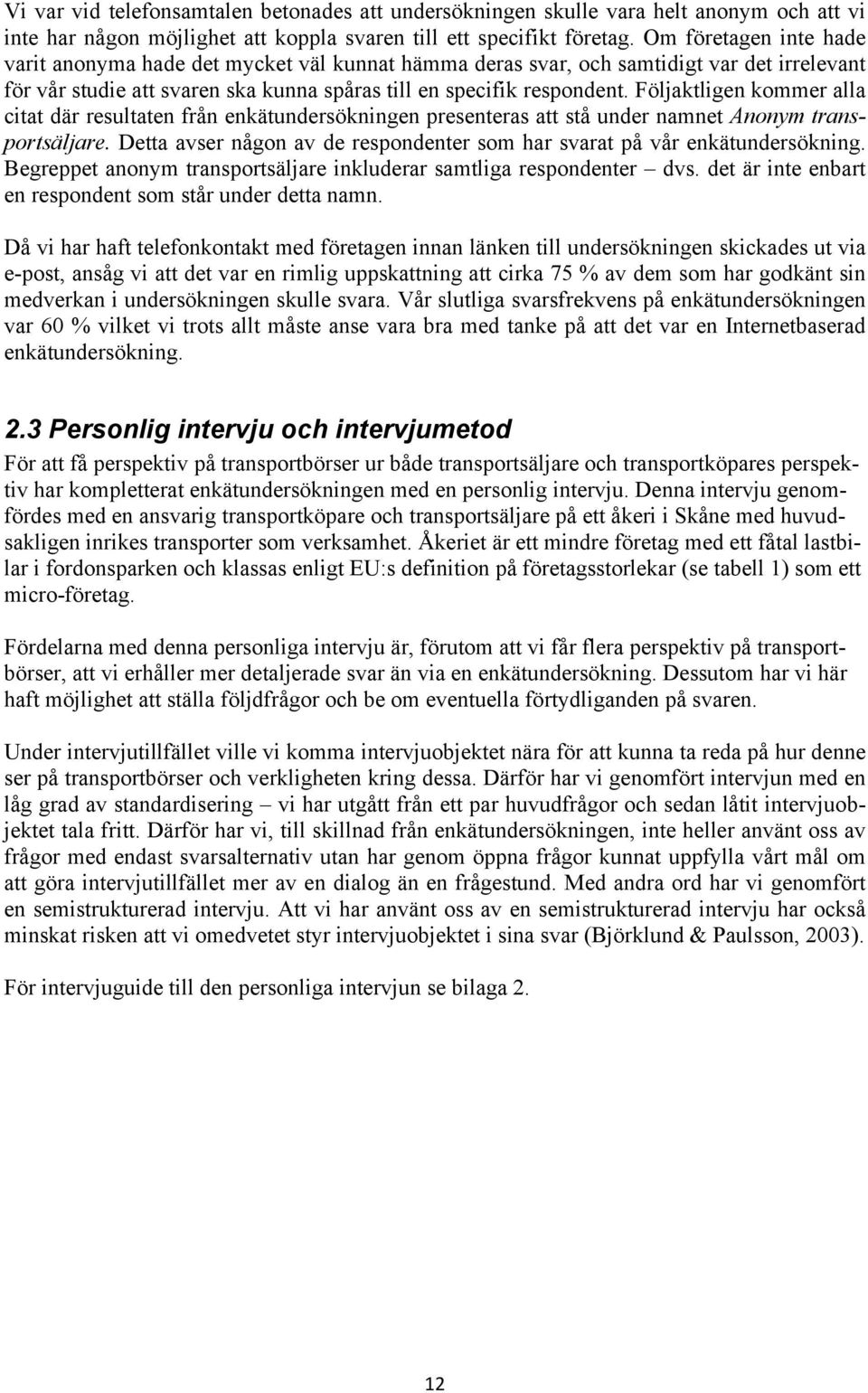 Följaktligen kommer alla citat där resultaten från enkätundersökningen presenteras att stå under namnet Anonym transportsäljare.