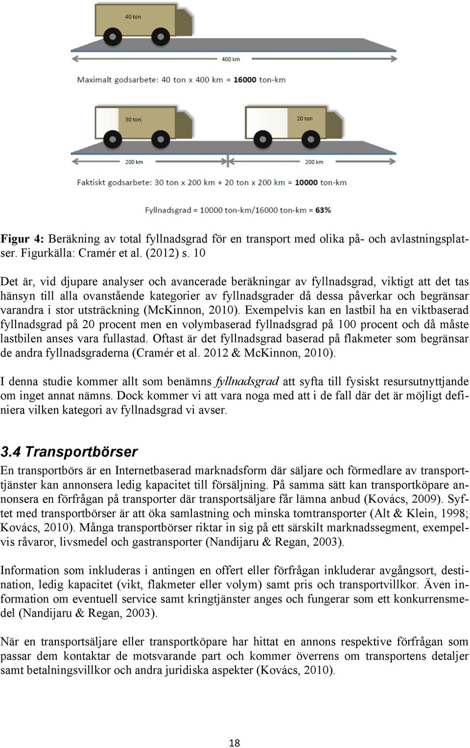 stor utsträckning (McKinnon, 2010). Exempelvis kan en lastbil ha en viktbaserad fyllnadsgrad på 20 procent men en volymbaserad fyllnadsgrad på 100 procent och då måste lastbilen anses vara fullastad.