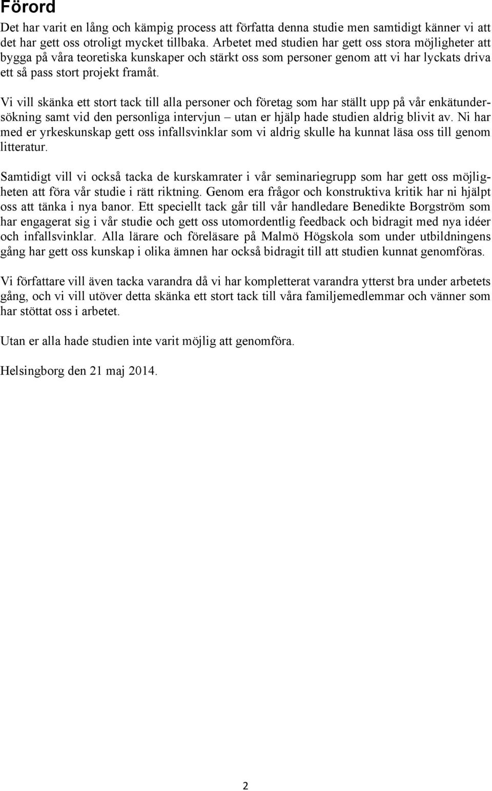 Vi vill skänka ett stort tack till alla personer och företag som har ställt upp på vår enkätundersökning samt vid den personliga intervjun utan er hjälp hade studien aldrig blivit av.