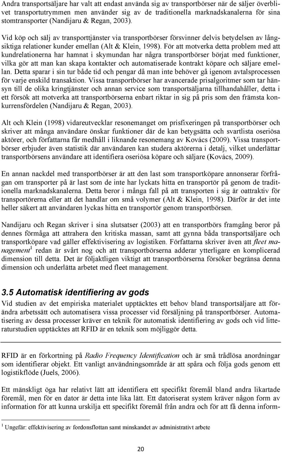 För att motverka detta problem med att kundrelationerna har hamnat i skymundan har några transportbörser börjat med funktioner, vilka gör att man kan skapa kontakter och automatiserade kontrakt