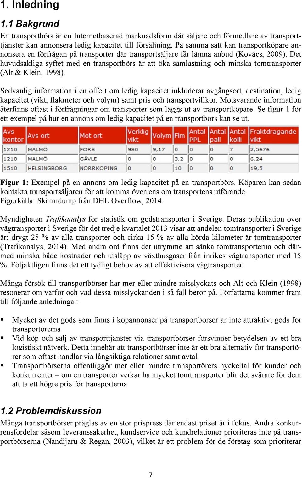 Det huvudsakliga syftet med en transportbörs är att öka samlastning och minska tomtransporter (Alt & Klein, 1998).