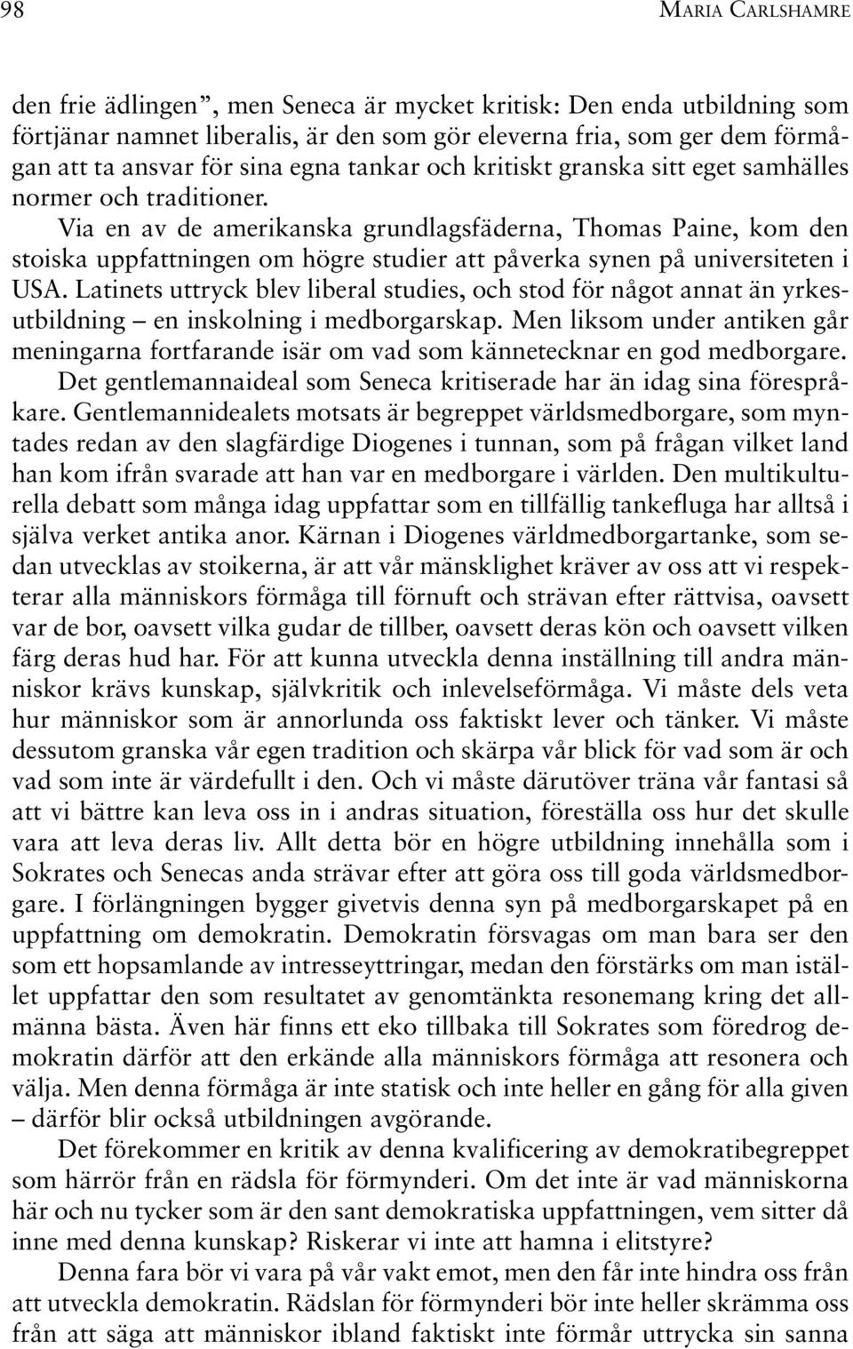 Via en av de amerikanska grundlagsfäderna, Thomas Paine, kom den stoiska uppfattningen om högre studier att påverka synen på universiteten i USA.