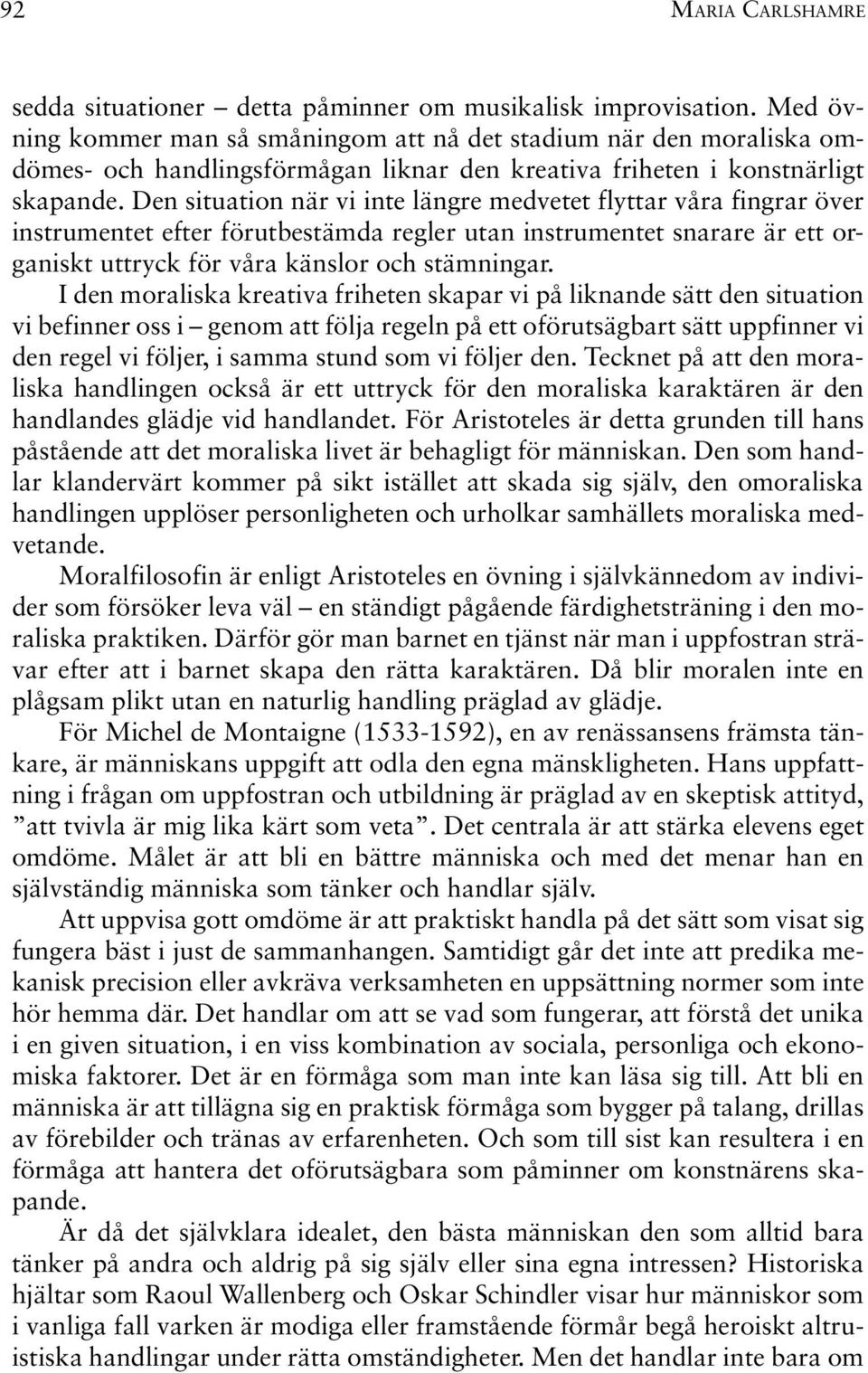 Den situation när vi inte längre medvetet flyttar våra fingrar över instrumentet efter förutbestämda regler utan instrumentet snarare är ett organiskt uttryck för våra känslor och stämningar.