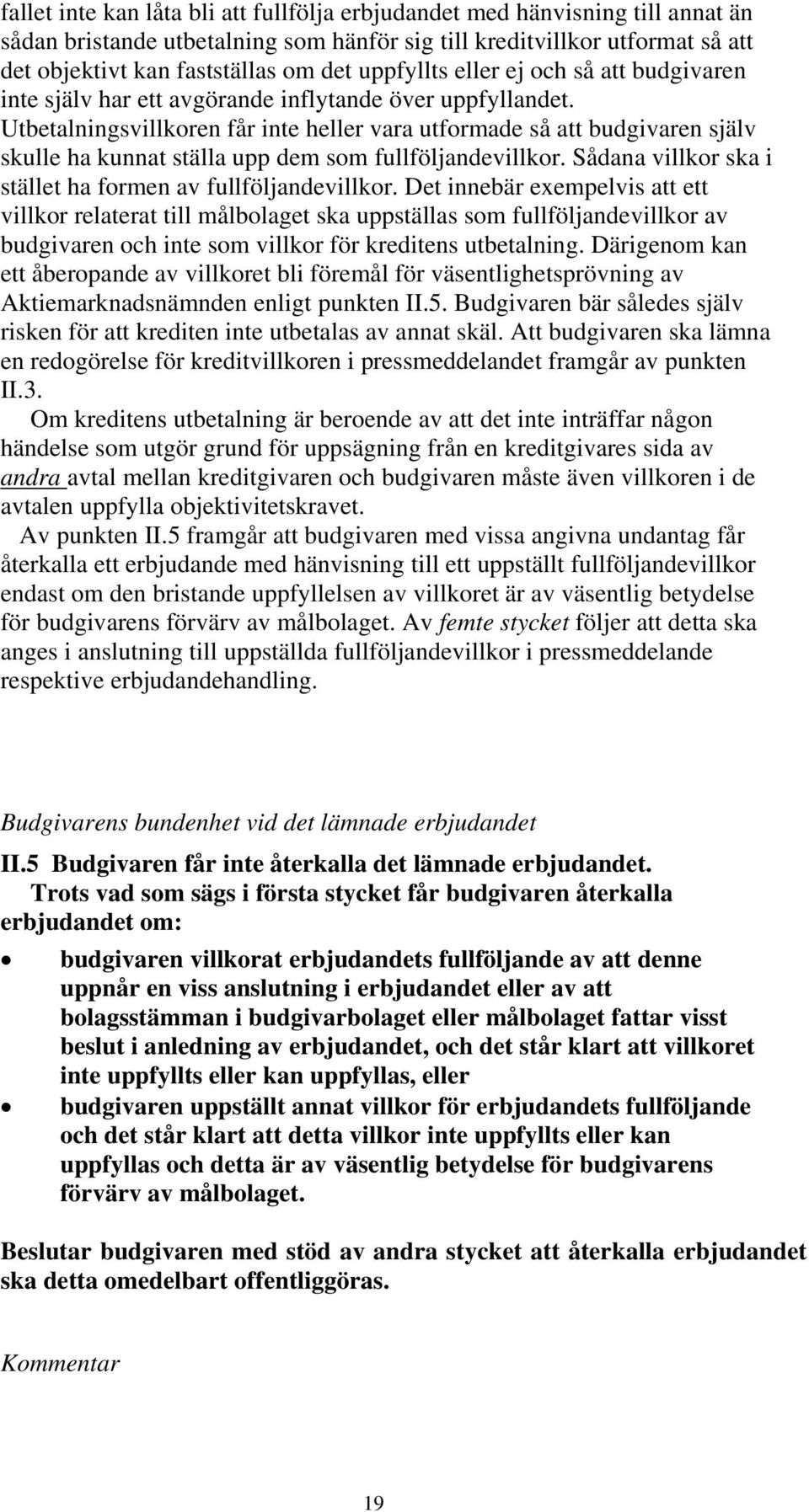 Utbetalningsvillkoren får inte heller vara utformade så att budgivaren själv skulle ha kunnat ställa upp dem som fullföljandevillkor. Sådana villkor ska i stället ha formen av fullföljandevillkor.