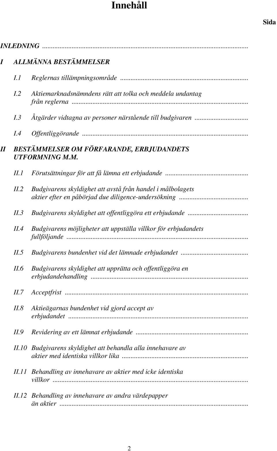 .. II.3 Budgivarens skyldighet att offentliggöra ett erbjudande... II.4 Budgivarens möjligheter att uppställa villkor för erbjudandets fullföljande... II.5 Budgivarens bundenhet vid det lämnade erbjudandet.