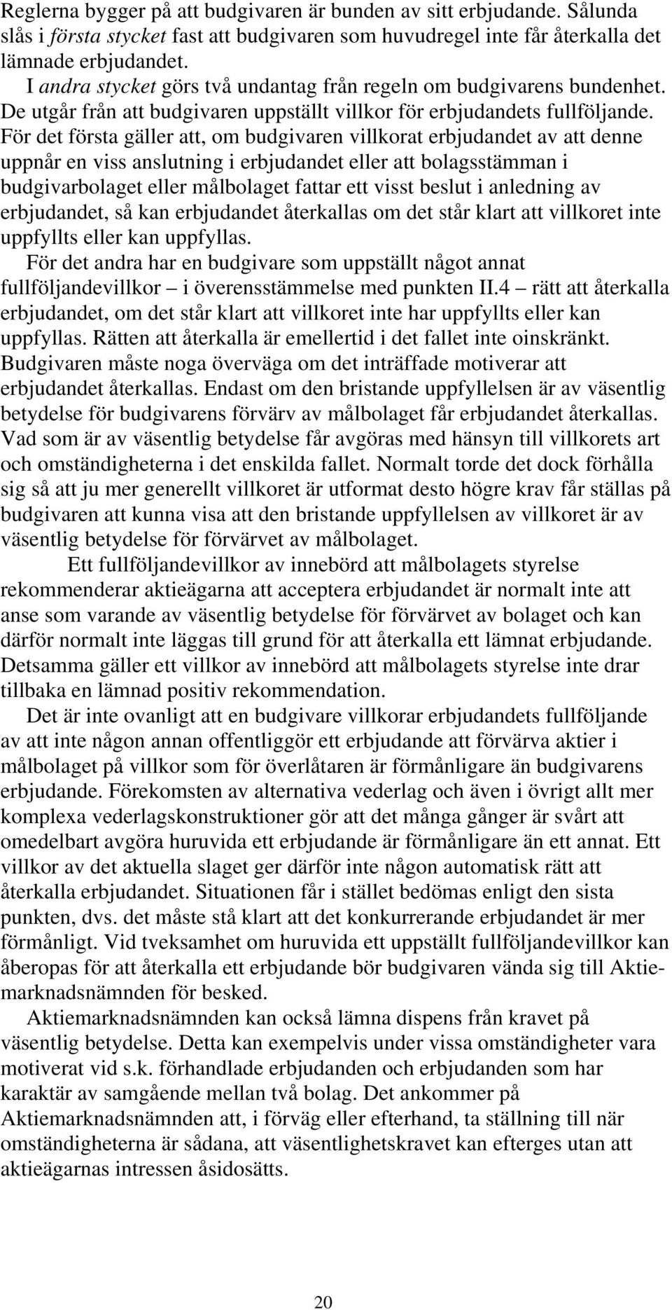 För det första gäller att, om budgivaren villkorat erbjudandet av att denne uppnår en viss anslutning i erbjudandet eller att bolagsstämman i budgivarbolaget eller målbolaget fattar ett visst beslut