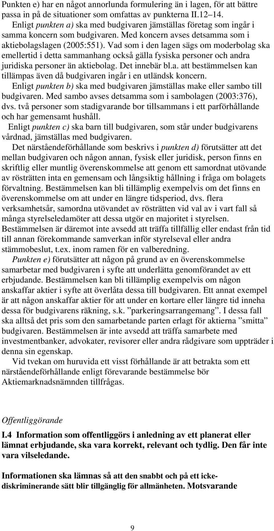 Vad som i den lagen sägs om moderbolag ska emellertid i detta sammanhang också gälla fysiska personer och andra juridiska personer än aktiebolag. Det innebär bl.a. att bestämmelsen kan tillämpas även då budgivaren ingår i en utländsk koncern.