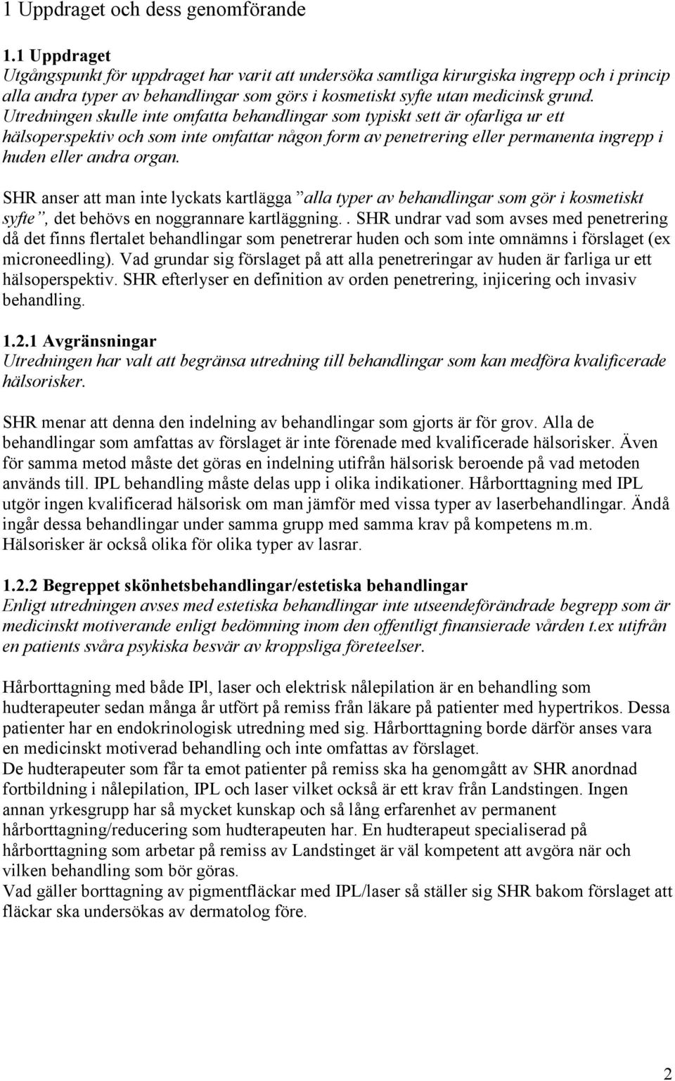 Utredningen skulle inte omfatta behandlingar som typiskt sett är ofarliga ur ett hälsoperspektiv och som inte omfattar någon form av penetrering eller permanenta ingrepp i huden eller andra organ.