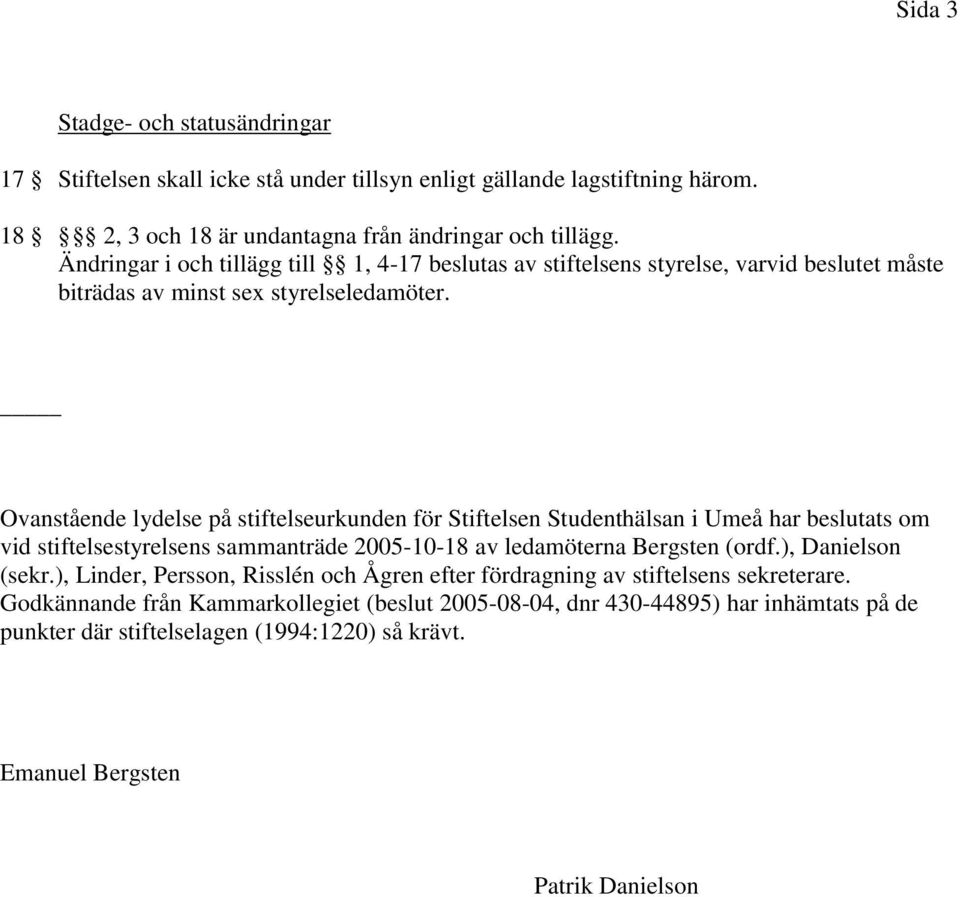 Ovanstående lydelse på stiftelseurkunden för Stiftelsen Studenthälsan i Umeå har beslutats om vid stiftelsestyrelsens sammanträde 2005-10-18 av ledamöterna Bergsten (ordf.
