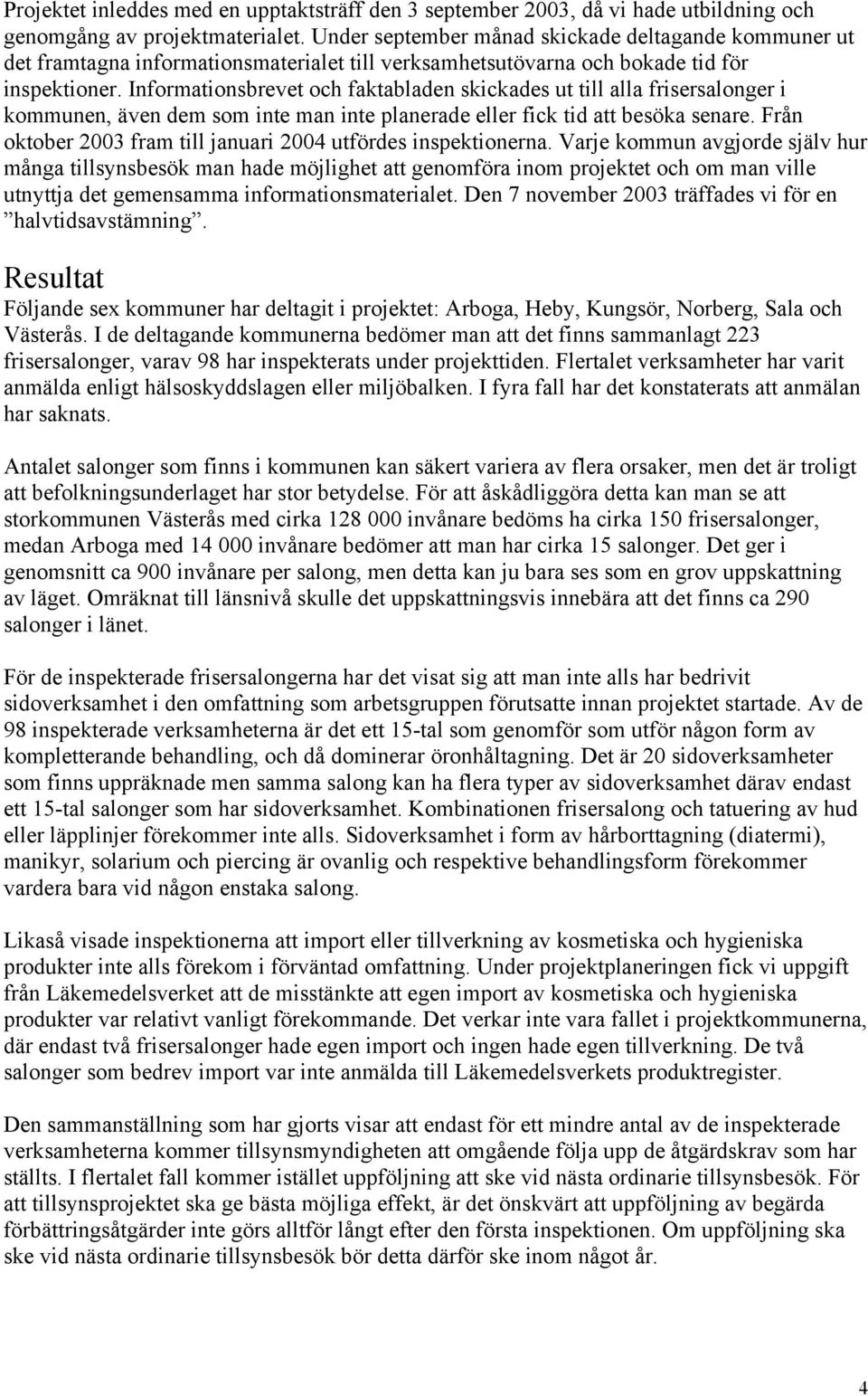 Informationsbrevet och faktabladen skickades ut till alla frisersalonger i kommunen, även dem som inte man inte planerade eller fick tid att besöka senare.