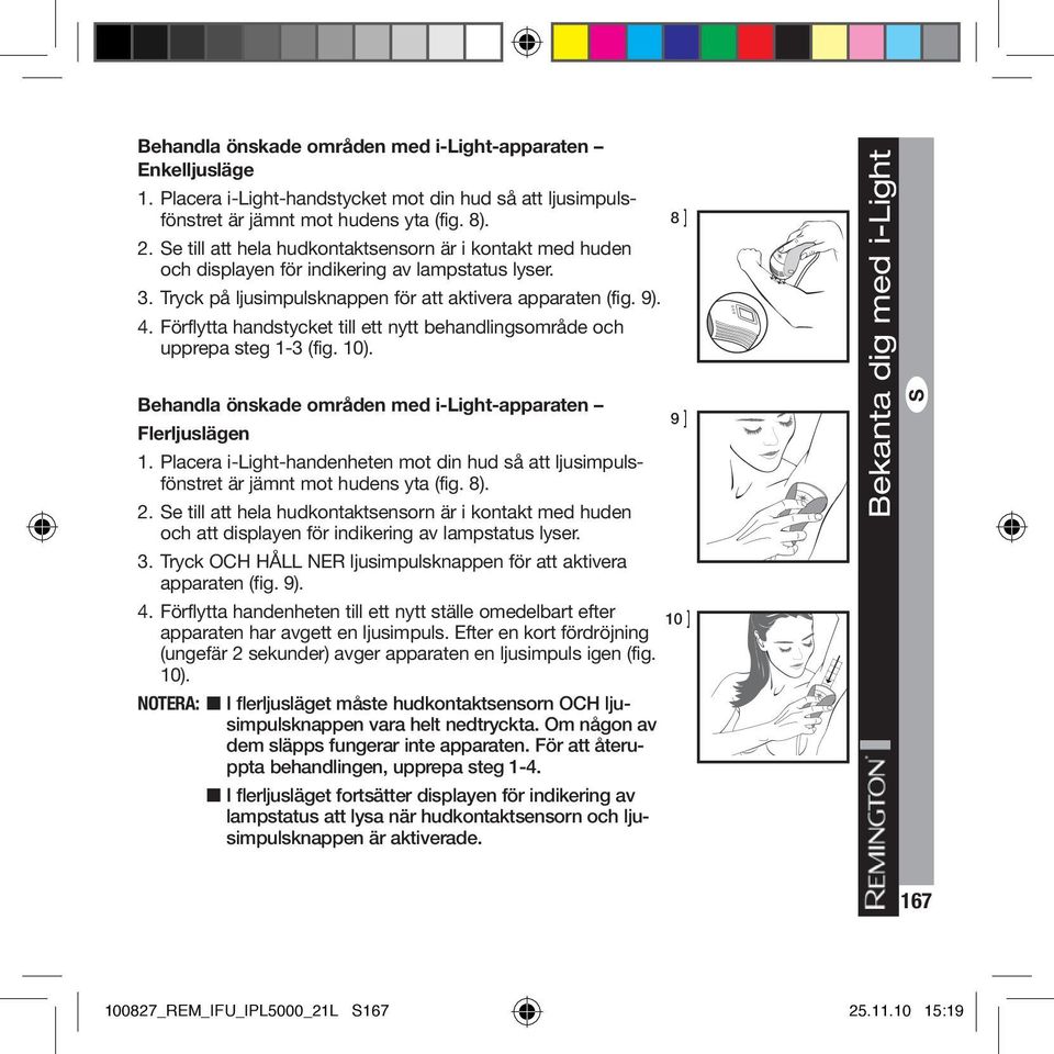 Förflytta handstycket till ett nytt behandlingsområde och upprepa steg 1-3 (fig. 10). Behandla önskade områden med i-light-apparaten 9 ] Flerljuslägen 1.