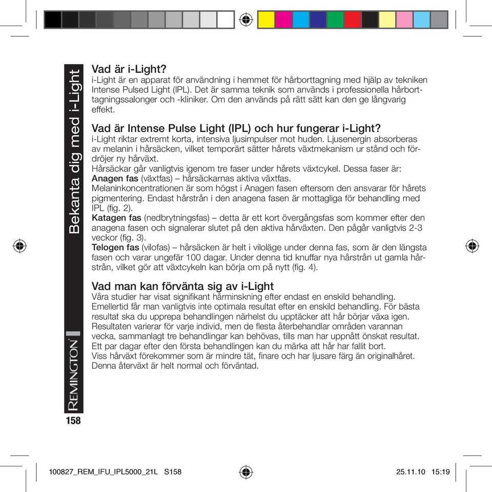 Vad är Intense Pulse Light (IPL) och hur fungerar i-light? i-light riktar extremt korta, intensiva ljusimpulser mot huden.