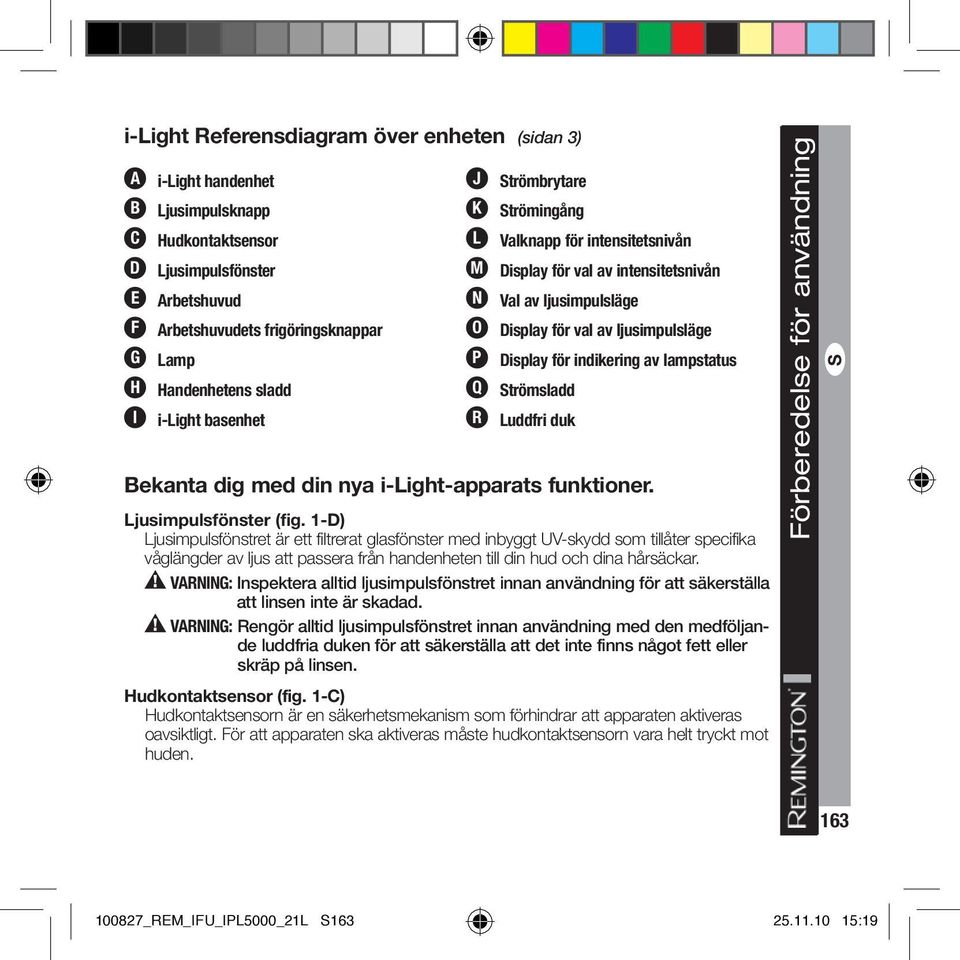 indikering av lampstatus Q Strömsladd R Luddfri duk Bekanta dig med din nya i-light-apparats funktioner. Ljusimpulsfönster (fig.