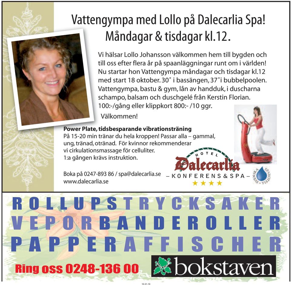 Vattengympa, bastu & gym, lån av handduk, i duscharna schampo, balsam och duschgelé från Kerstin Florian. 100:-/gång eller klippkort 800:- /10 ggr. Välkommen!