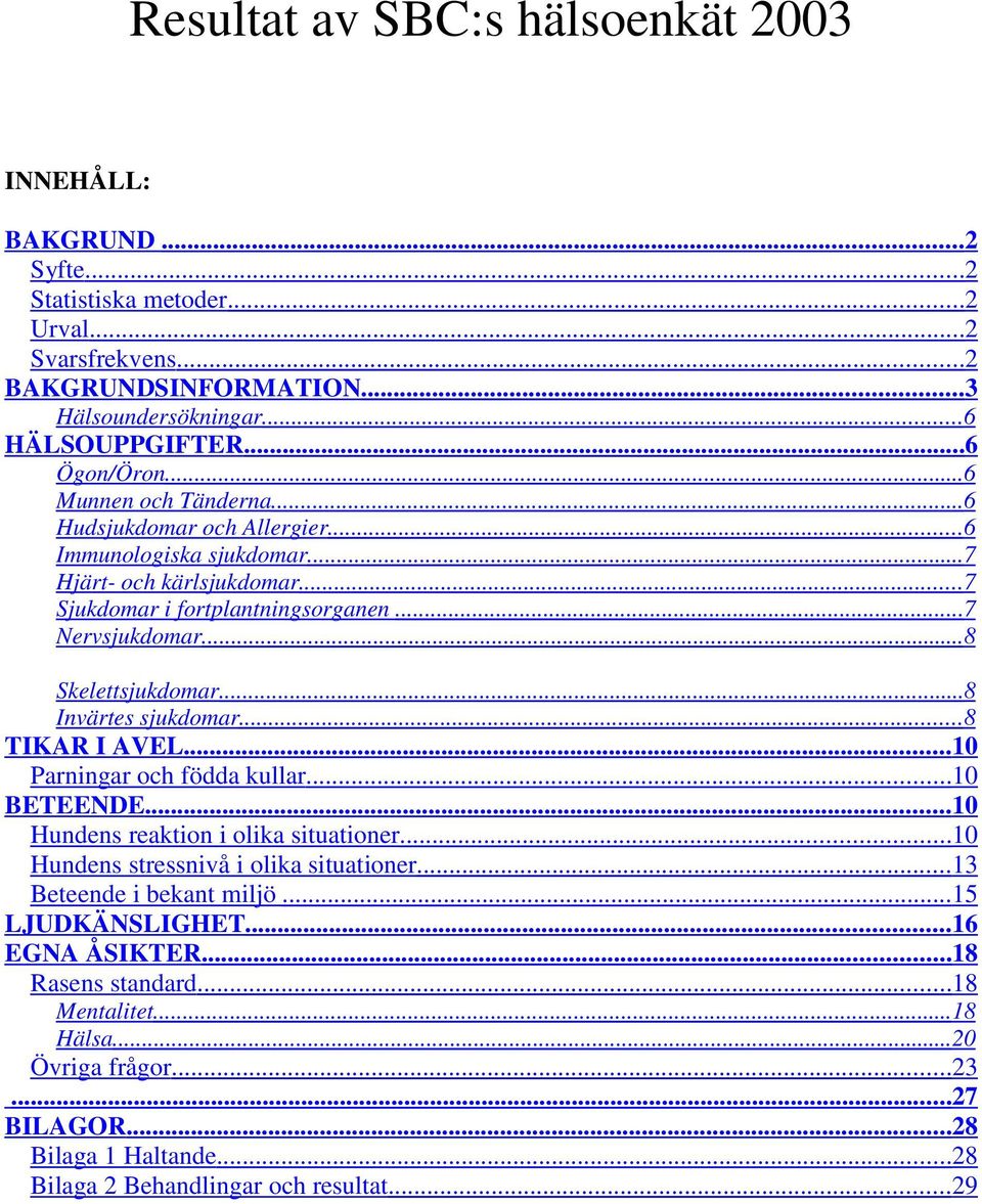 .. 8 Skelettsjukdomar... 8 Invärtes sjukdomar... 8 TIKAR I AVEL...0 Parningar och födda kullar... 0 BETEENDE...0 Hundens reaktion i olika situationer...0 Hundens stressnivå i olika situationer.