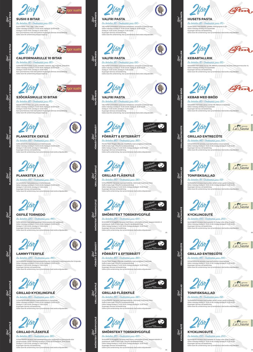 Gäller måndag-torsdag kl. 15.00-20.00,fredag kl. 15.00-22.00, lördag kl. 11.00-22.00, söndag kl. 11.00-20.00. 79 HUSETS PASTA GRILLAD ENTRECÓTE SMÖRSTEKT TORSKRYGGFILÉ Du betalar 210:- Ordinarie pris 420:- Smörstekt torskryggfilé.